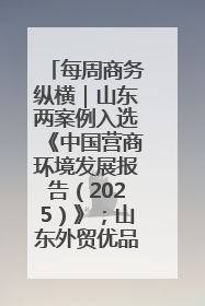 每周商务纵横｜山东两案例入选《中国营商环境发展报告（2025）》；山东外贸优品购物季进机关活动在济南举办