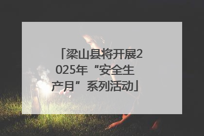 梁山县将开展2025年“安全生产月”系列活动