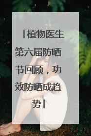 植物医生第六届防晒节回顾，功效防晒成趋势