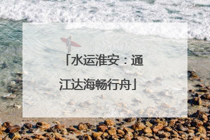 水运淮安：通江达海畅行舟