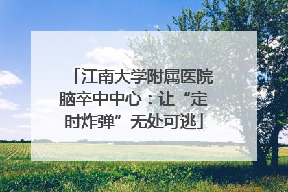 江南大学附属医院脑卒中中心：让“定时炸弹”无处可逃