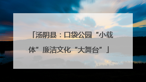汤阴县：口袋公园“小载体”廉洁文化“大舞台”