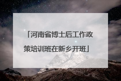 河南省博士后工作政策培训班在新乡开班