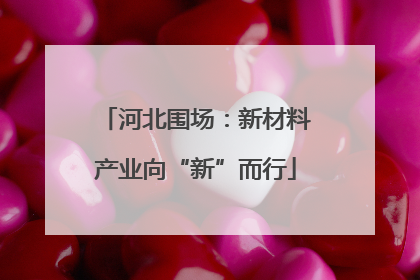 河北围场：新材料产业向“新”而行