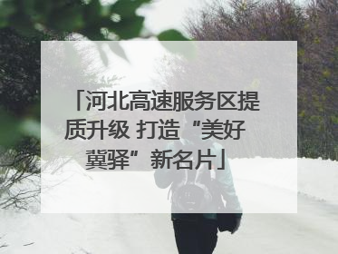 河北高速服务区提质升级 打造“美好冀驿”新名片