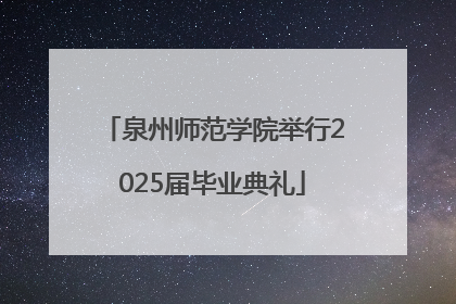 泉州师范学院举行2025届毕业典礼