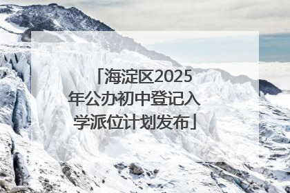海淀区2025年公办初中登记入学派位计划发布