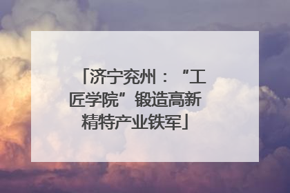 济宁兖州：“工匠学院”锻造高新精特产业铁军