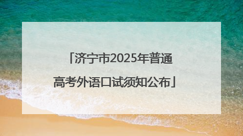 济宁市2025年普通高考外语口试须知公布