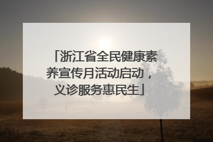 浙江省全民健康素养宣传月活动启动，义诊服务惠民生