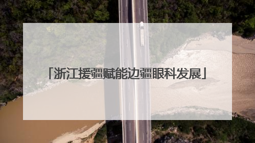 浙江援疆赋能边疆眼科发展
