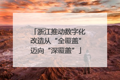 浙江推动数字化改造从“全覆盖”迈向“深覆盖”