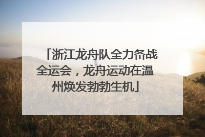 浙江龙舟队全力备战全运会，龙舟运动在温州焕发勃勃生机