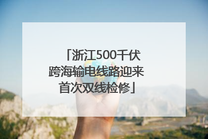 浙江500千伏跨海输电线路迎来首次双线检修