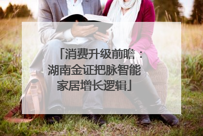 消费升级前瞻：湖南金证把脉智能家居增长逻辑