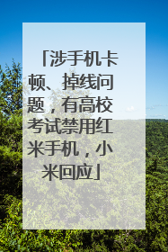 涉手机卡顿、掉线问题，有高校考试禁用红米手机，小米回应