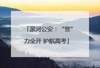 漯河公安：“警”力全开 护航高考