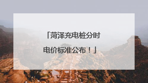 菏泽充电桩分时电价标准公布！