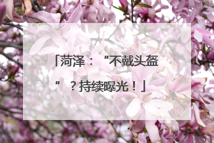 菏泽：“不戴头盔”？持续曝光！