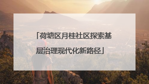 荷塘区月桂社区探索基层治理现代化新路径