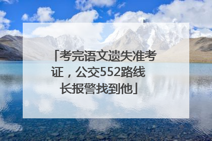 考完语文遗失准考证，公交552路线长报警找到他