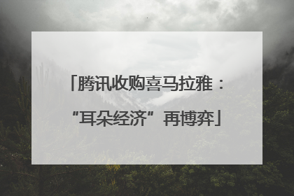 腾讯收购喜马拉雅：“耳朵经济”再博弈