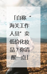 自称“海关工作人员”卖低价化妆品？你清醒一点