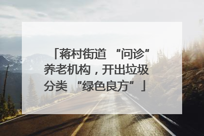 蒋村街道 “问诊” 养老机构，开出垃圾分类 “绿色良方”