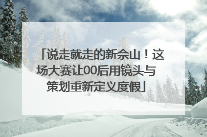 说走就走的新佘山！这场大赛让00后用镜头与策划重新定义度假