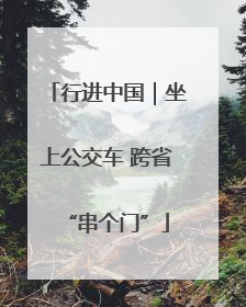行进中国｜坐上公交车 跨省“串个门”