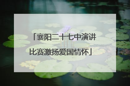 襄阳二十七中演讲比赛激扬爱国情怀
