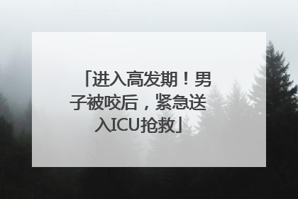 进入高发期！男子被咬后，紧急送入ICU抢救