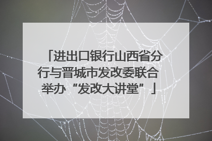 进出口银行山西省分行与晋城市发改委联合举办“发改大讲堂”