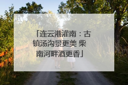 连云港灌南：古镇汤沟景更美 柴南河畔酒更香