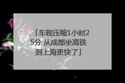 车程压缩1小时25分 从成都坐高铁到上海更快了