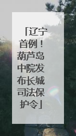 辽宁首例！葫芦岛中院发布长城司法保护令