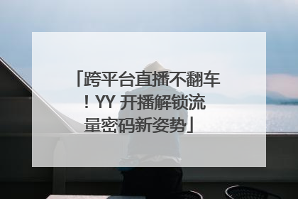 跨平台直播不翻车！YY 开播解锁流量密码新姿势