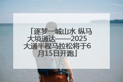 逐梦一城山水 纵马大境通达——2025大通半程马拉松将于6月15日开跑