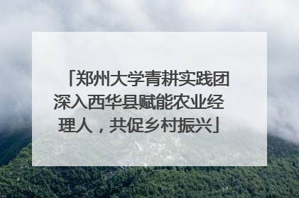郑州大学青耕实践团深入西华县赋能农业经理人，共促乡村振兴