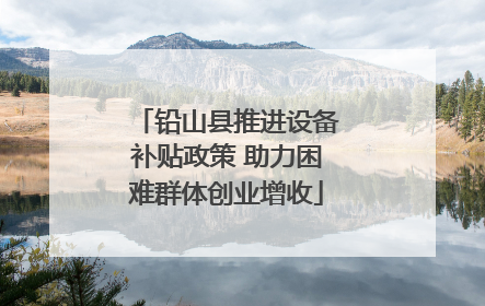 铅山县推进设备补贴政策 助力困难群体创业增收