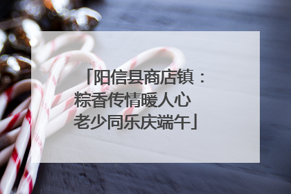 阳信县商店镇：粽香传情暖人心 老少同乐庆端午