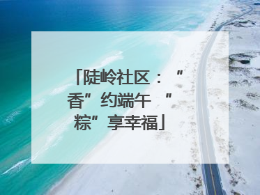陡岭社区：“香”约端午 “粽”享幸福