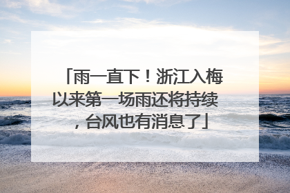 雨一直下！浙江入梅以来第一场雨还将持续，台风也有消息了