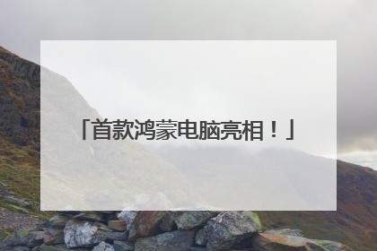 首款鸿蒙电脑亮相！