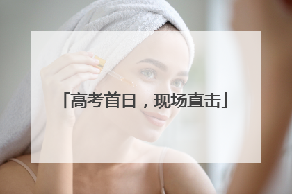 高考首日，现场直击