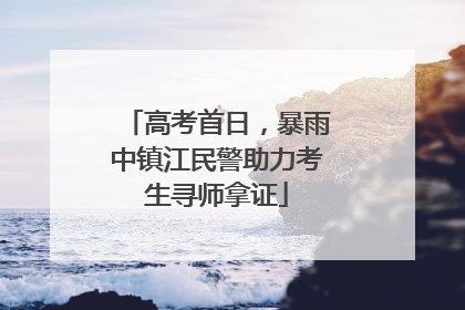 高考首日，暴雨中镇江民警助力考生寻师拿证