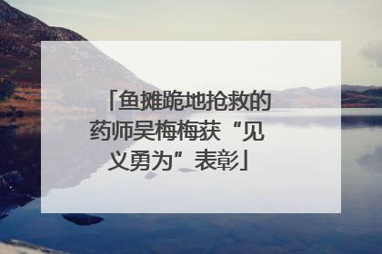 鱼摊跪地抢救的药师吴梅梅获“见义勇为”表彰