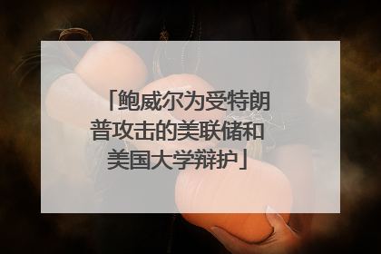鲍威尔为受特朗普攻击的美联储和美国大学辩护