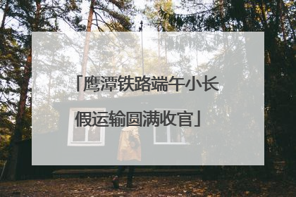 鹰潭铁路端午小长假运输圆满收官