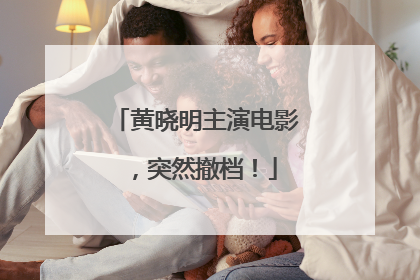 黄晓明主演电影，突然撤档！